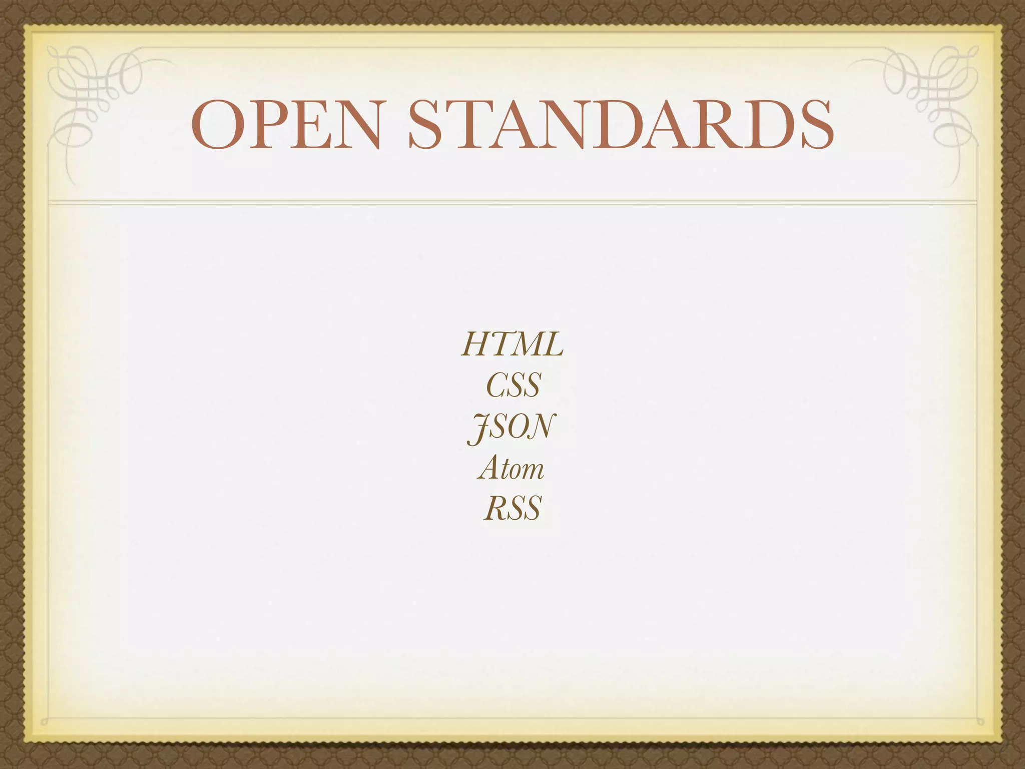 OPEN STANDARDS

     HTML
      CSS
     JSON
      Atom
      RSS
 