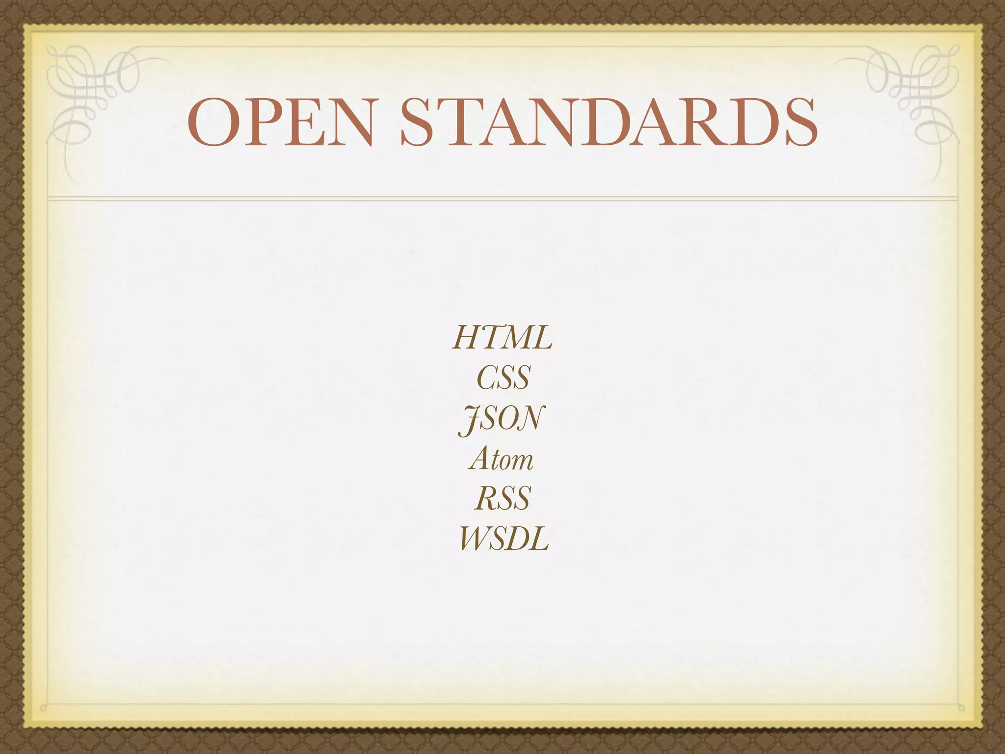 OPEN STANDARDS

     HTML
      CSS
     JSON
      Atom
      RSS
     WSDL
 