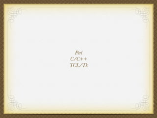 Perl
C/C++
TCL/Tk
 