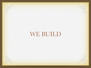 WE BUILD
 
