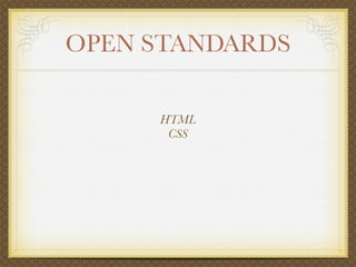 OPEN STANDARDS

     HTML
      CSS
 