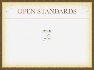 OPEN STANDARDS

     HTML
      CSS
     JSON
 