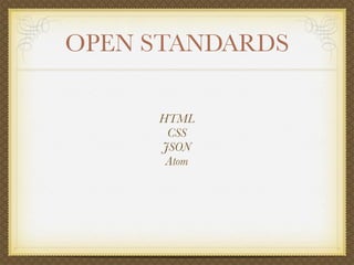 OPEN STANDARDS

     HTML
      CSS
     JSON
      Atom
 