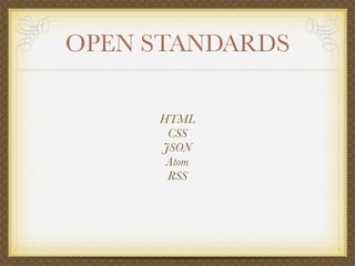 OPEN STANDARDS

     HTML
      CSS
     JSON
      Atom
      RSS
 