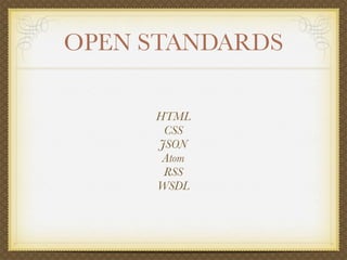 OPEN STANDARDS

     HTML
      CSS
     JSON
      Atom
      RSS
     WSDL
 