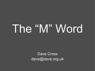 The “M” Word Dave Cross [email_address] 
