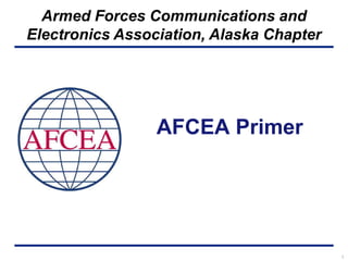 Armed Forces Communications and
Electronics Association, Alaska Chapter
AFCEA Primer
1
 