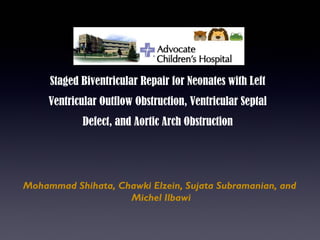 Staged Biventricular Repair for Neonates with Left 
Ventricular Outflow Obstruction, Ventricular Septal 
Defect, and Aortic Arch Obstruction 
Mohammad Shihata, Chawki Elzein, Sujata Subramanian, and 
Michel Ilbawi 
 