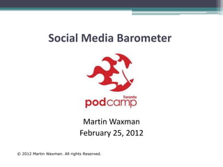 Social Media Barometer




                                Martin Waxman
                               February 25, 2012

© 2012 Martin Waxman. All rights Reserved.
 
