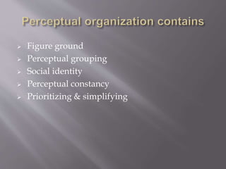  Figure ground
 Perceptual grouping
 Social identity
 Perceptual constancy
 Prioritizing & simplifying
 
