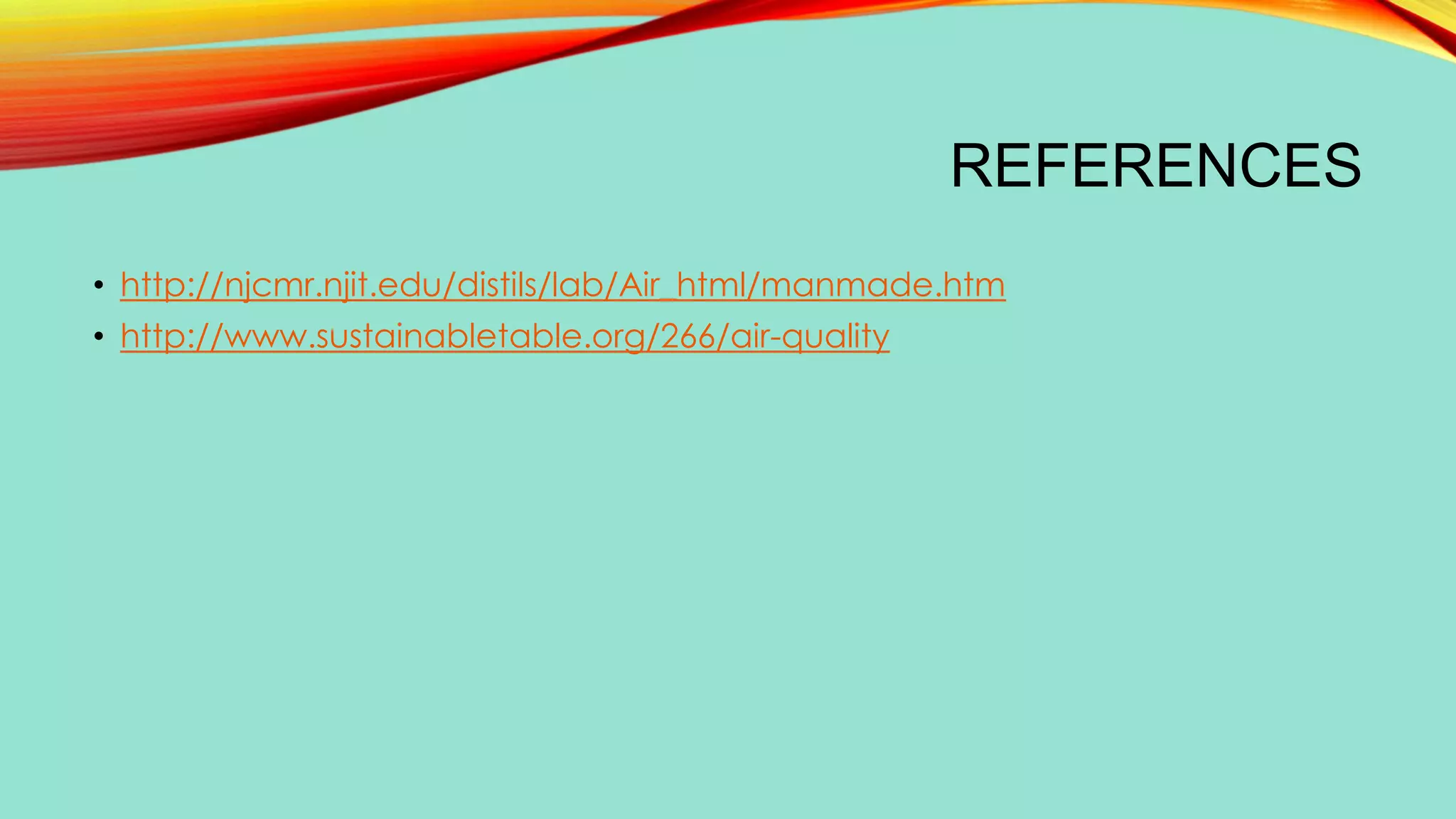 REFERENCES
• http://njcmr.njit.edu/distils/lab/Air_html/manmade.htm
• http://www.sustainabletable.org/266/air-quality

 