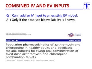 COMBINED IV AND EV INPUTS
Q : Can I add an IV input to an existing EV model.
A : Only if the absolute bioavailability is known.
 