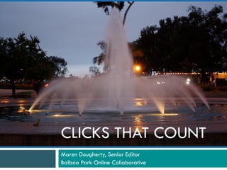 CLICKS THAT COUNT
Maren Dougherty, Senior Editor
Balboa Park Online Collaborative
 