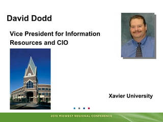 David Dodd<br />Vice President for Information<br />Resources and CIO<br />Xavier University<br />