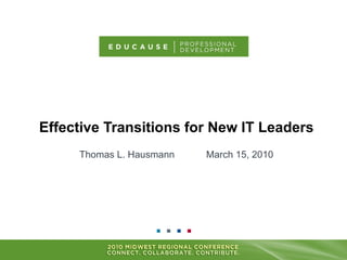 Effective Transitions for New IT Leaders Thomas L. Hausmann   March 15, 2010 