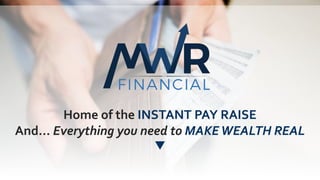 1
Home of the INSTANT PAY RAISE
And… Everything you need to MAKEWEALTH REAL
 