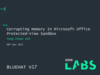 ++
Yong Chuan Koh
08th Nov 2017
Corrupting Memory In Microsoft Office
Protected-View Sandbox
BLUEHAT V17
 