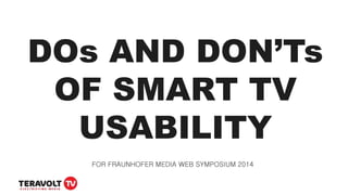 DOs AND DON’Ts
OF SMART TV
USABILITY
FOR FRAUNHOFER MEDIA WEB SYMPOSIUM 2014
 