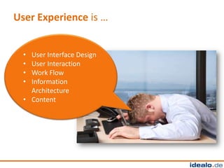 User Experience is …


  • User Interface Design
  • User Interaction
  • Work Flow
  • Information
    Architecture
  • Content
 