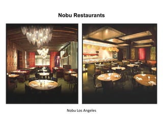 Nobu Restaurants
Nobu Los Angeles
Nobu Los Angeles
 