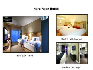 Hard Rock Hotels
Hard Rock Tampa
Hard Rock Hollywood
Hard Rock Las Vegas
 