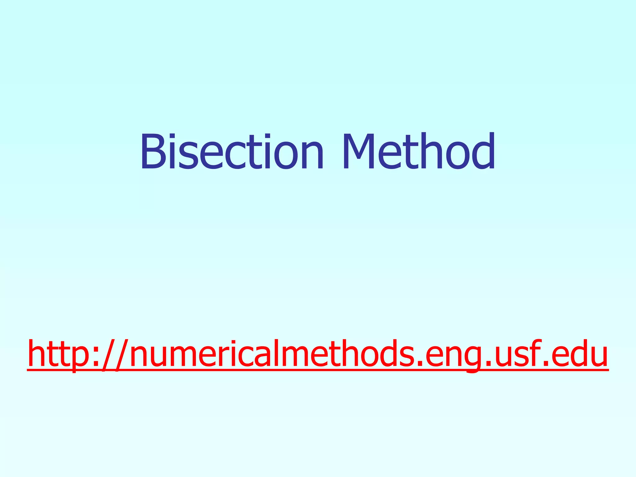 Bisection Method
http://numericalmethods.eng.usf.edu
 