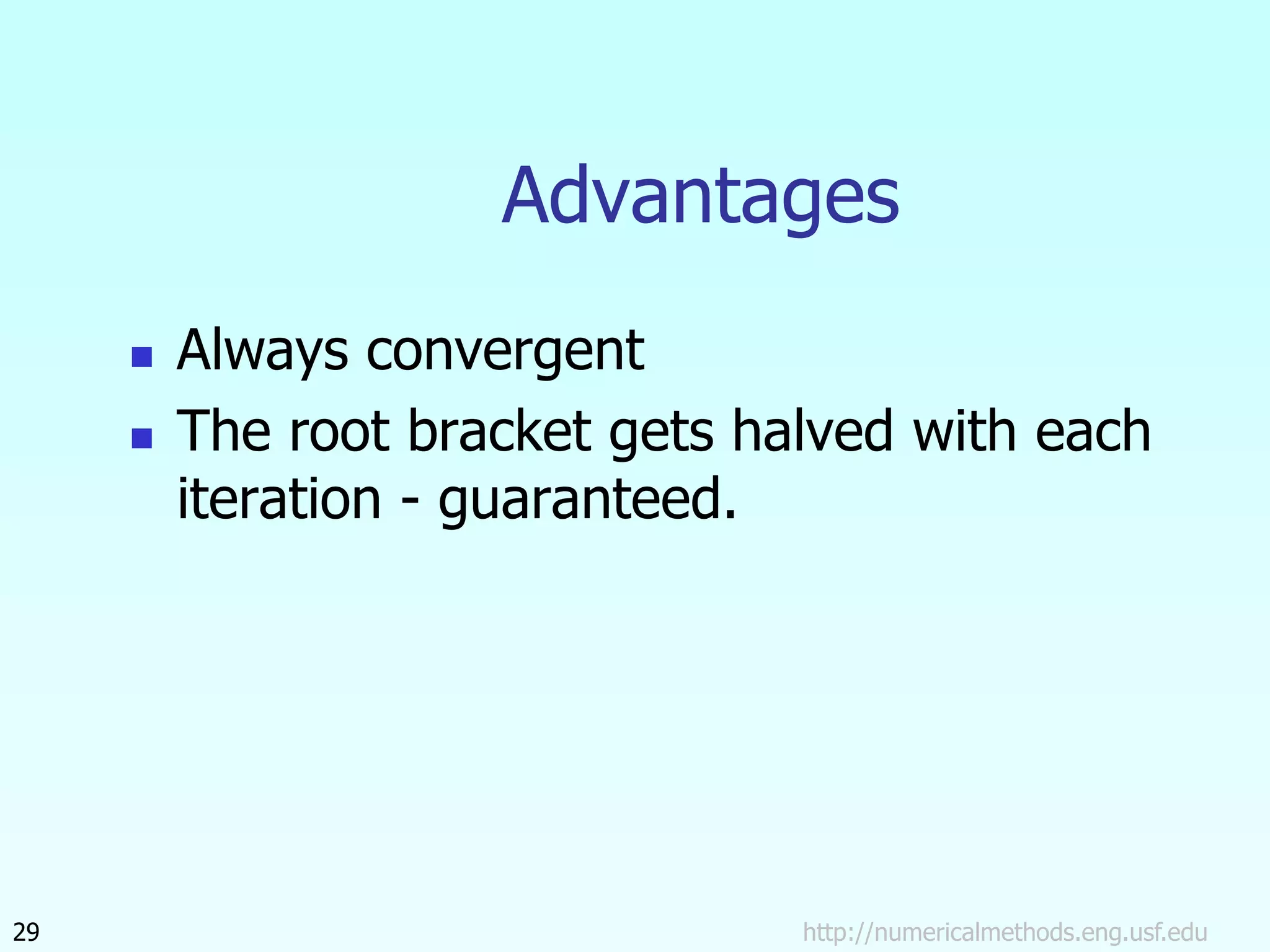 http://numericalmethods.eng.usf.edu
29
Advantages
 Always convergent
 The root bracket gets halved with each
iteration - guaranteed.
 