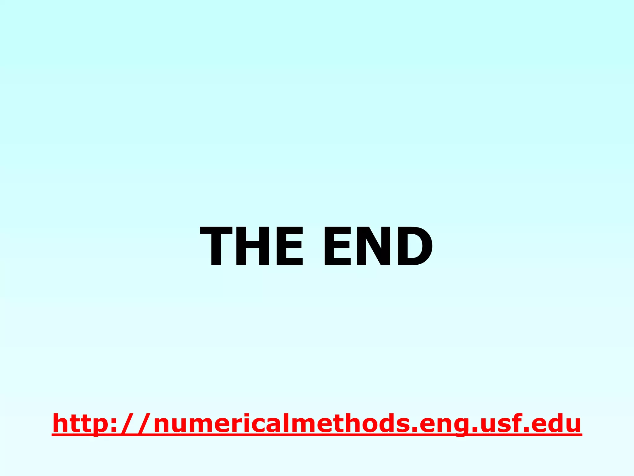 THE END
http://numericalmethods.eng.usf.edu
 