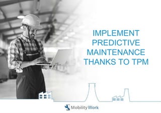 IMPLEMENT
PREDICTIVE
MAINTENANCE
THANKS TO TPM
 
