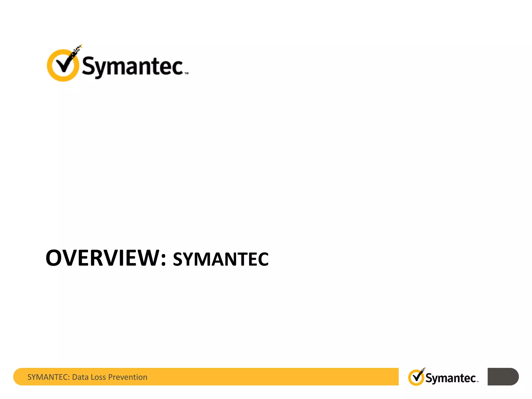 OVERVIEW: SYMANTEC
SYMANTEC: Data Loss Prevention
 