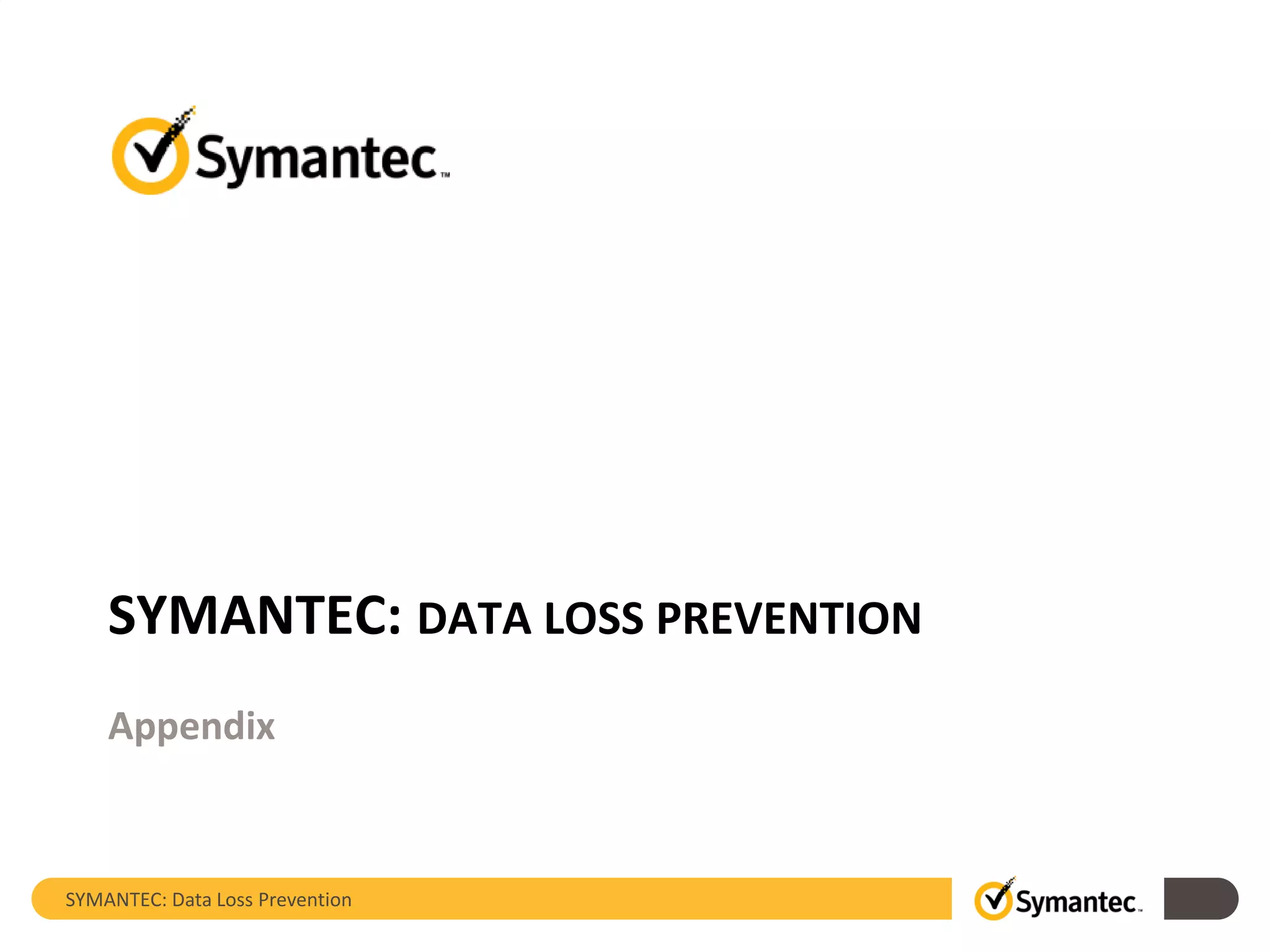 SYMANTEC: Data Loss Prevention
SYMANTEC: DATA LOSS PREVENTION
Appendix
 