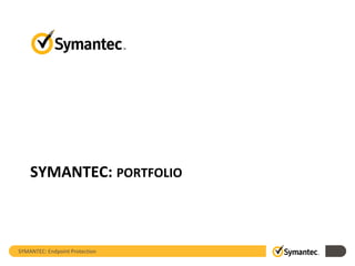 SYMANTEC: PORTFOLIO
SYMANTEC: Endpoint Protection
 