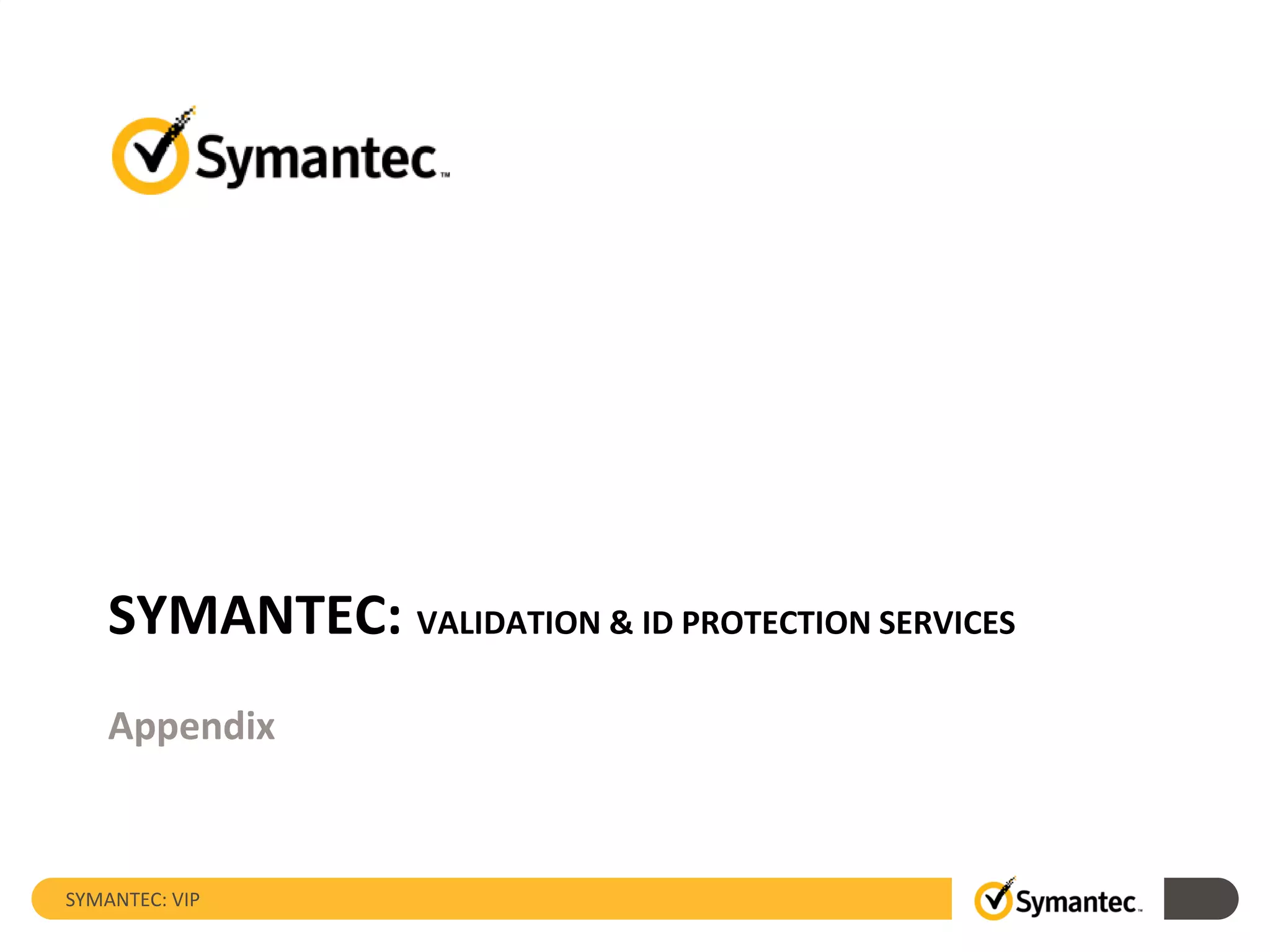 SYMANTEC: VIP
SYMANTEC: VALIDATION & ID PROTECTION SERVICES
Appendix
 