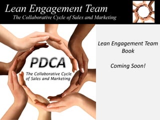 Lean Engagement Team
                                  Book

                              Coming Soon!
The Collaborative Cycle
of Sales and Marketing
 