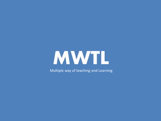MWTLMultiple way of teaching and Learning
 