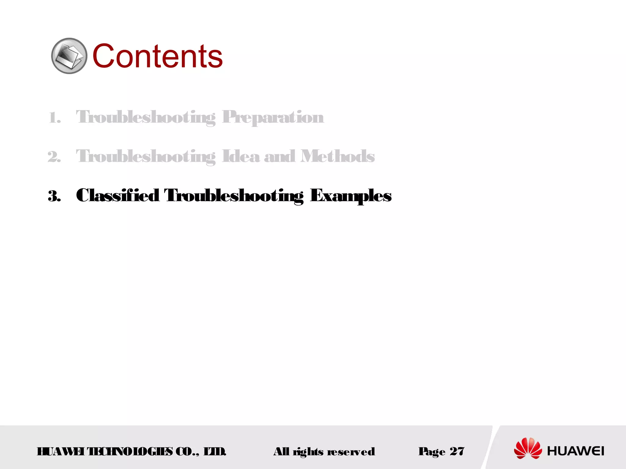 Contents
1. Troubleshooting Preparation
2. Troubleshooting Idea and Methods
3. Classified Troubleshooting Examples

H
UAW I T CH
E E NOL
OGIE CO., L D.
S
T

All rights reserved

P
age 27

 