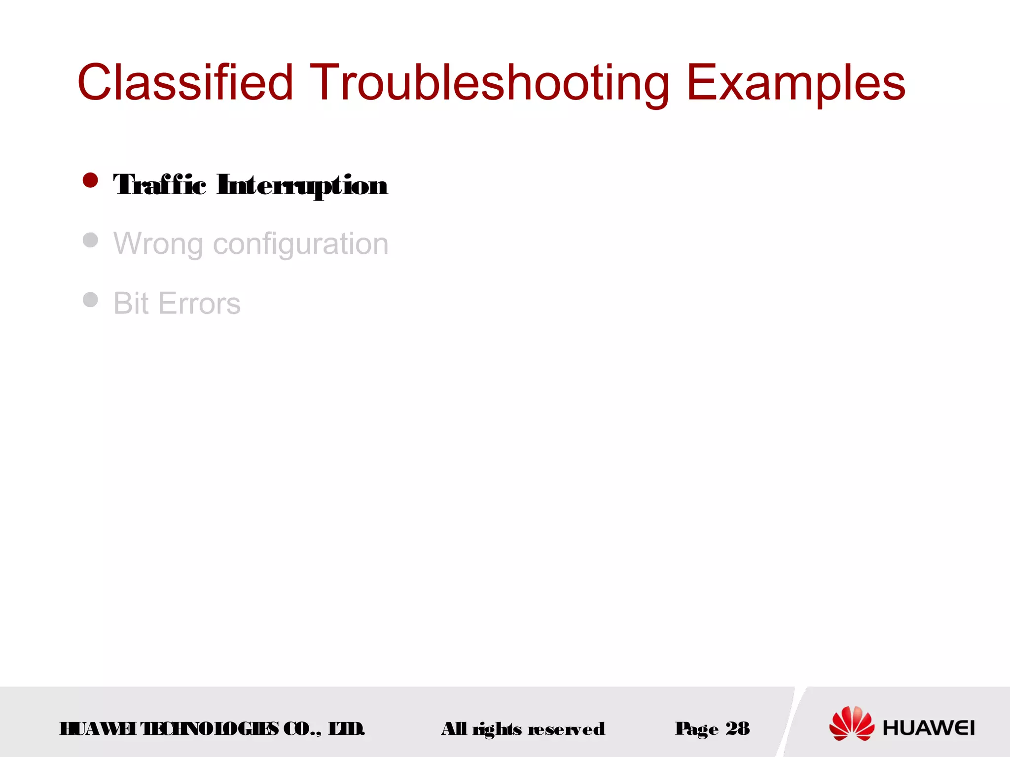 Classified Troubleshooting Examples
 Traffic Interruption
 Wrong configuration
 Bit Errors

H
UAW I T CH
E E NOL
OGIE CO., L D.
S
T

All rights reserved

P
age 28

 