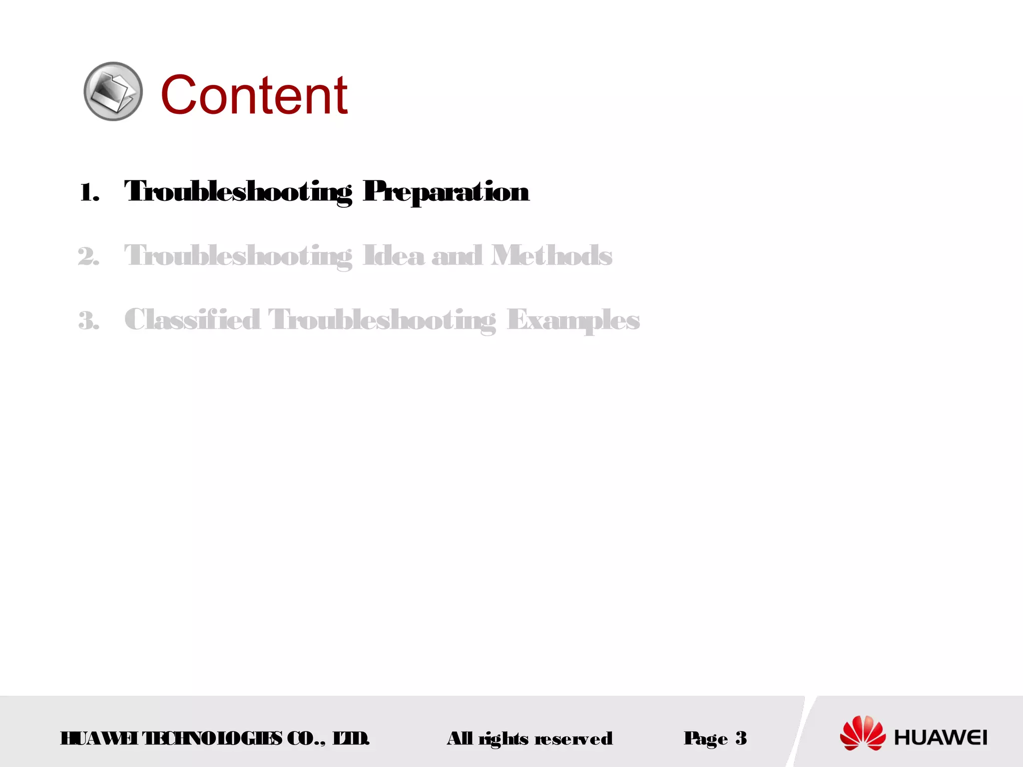 Content
1. Troubleshooting Preparation
2. Troubleshooting Idea and Methods
3. Classified Troubleshooting Examples

H
UAW I T CH
E E NOL
OGIE CO., L D.
S
T

All rights reserved

P
age 3

 