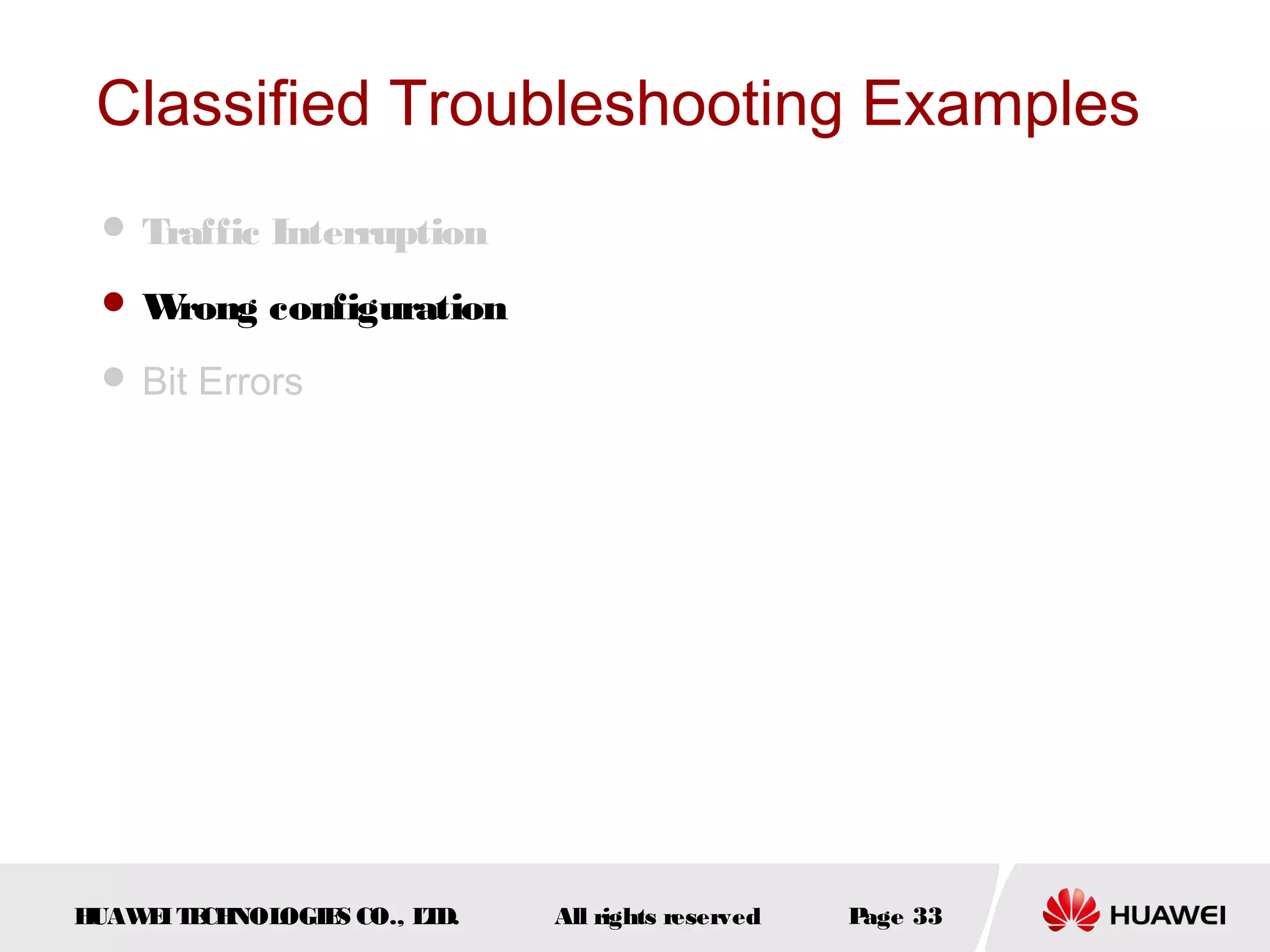 Classified Troubleshooting Examples
 Traffic Interruption
W
rong configuration
 Bit Errors

H
UAW I T CH
E E NOL
OGIE CO., L D.
S
T

All rights reserved

P
age 33

 