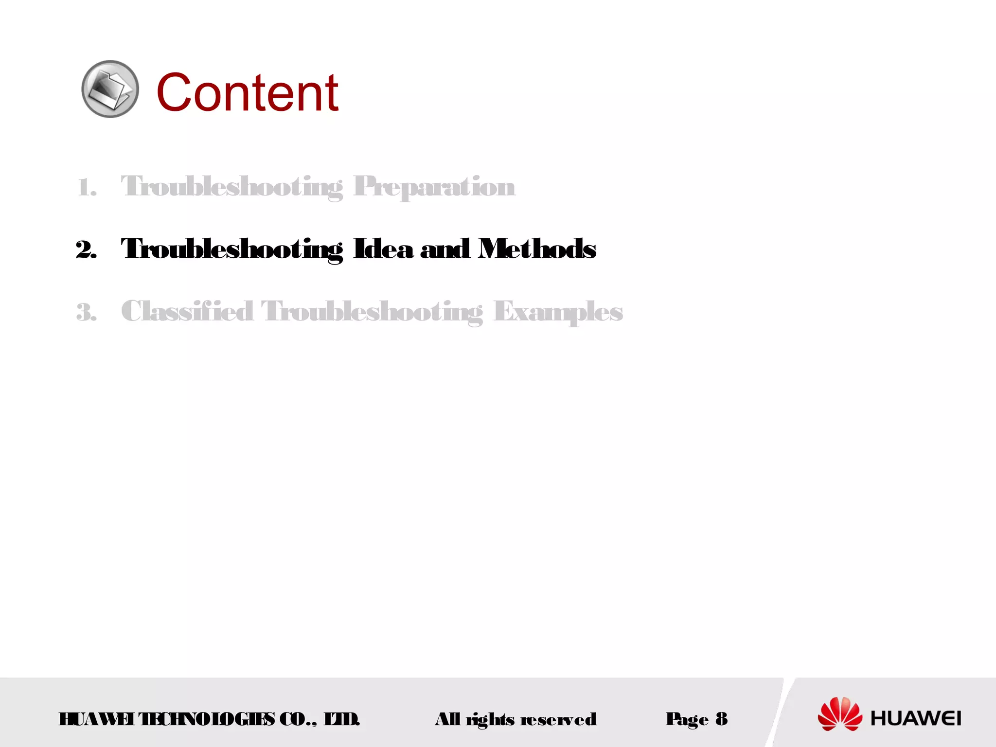 Content
1. Troubleshooting Preparation
2. Troubleshooting Idea and Methods
3. Classified Troubleshooting Examples

H
UAW I T CH
E E NOL
OGIE CO., L D.
S
T

All rights reserved

P
age 8

 