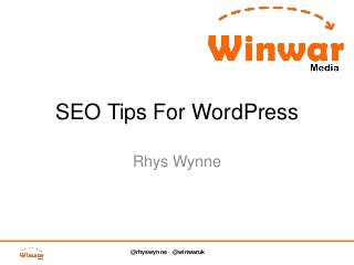 SEO Tips For WordPress
Rhys Wynne

@rhyswynne - @winwaruk

 