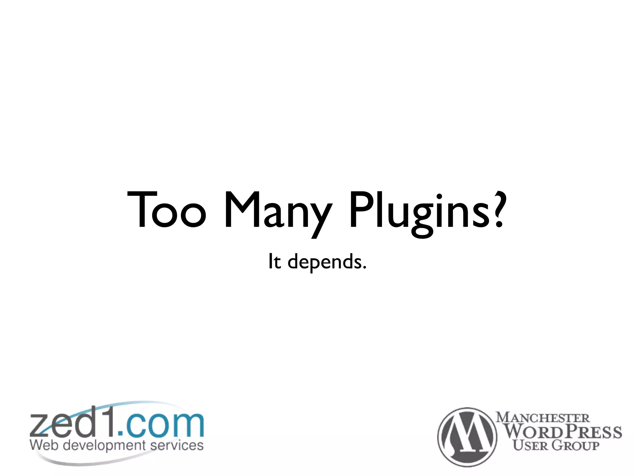 Too Many Plugins?
      It depends.
 