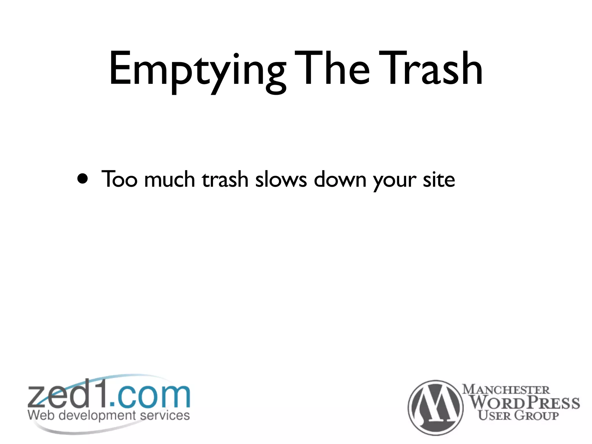 Emptying The Trash

• Too much trash slows down your site
 