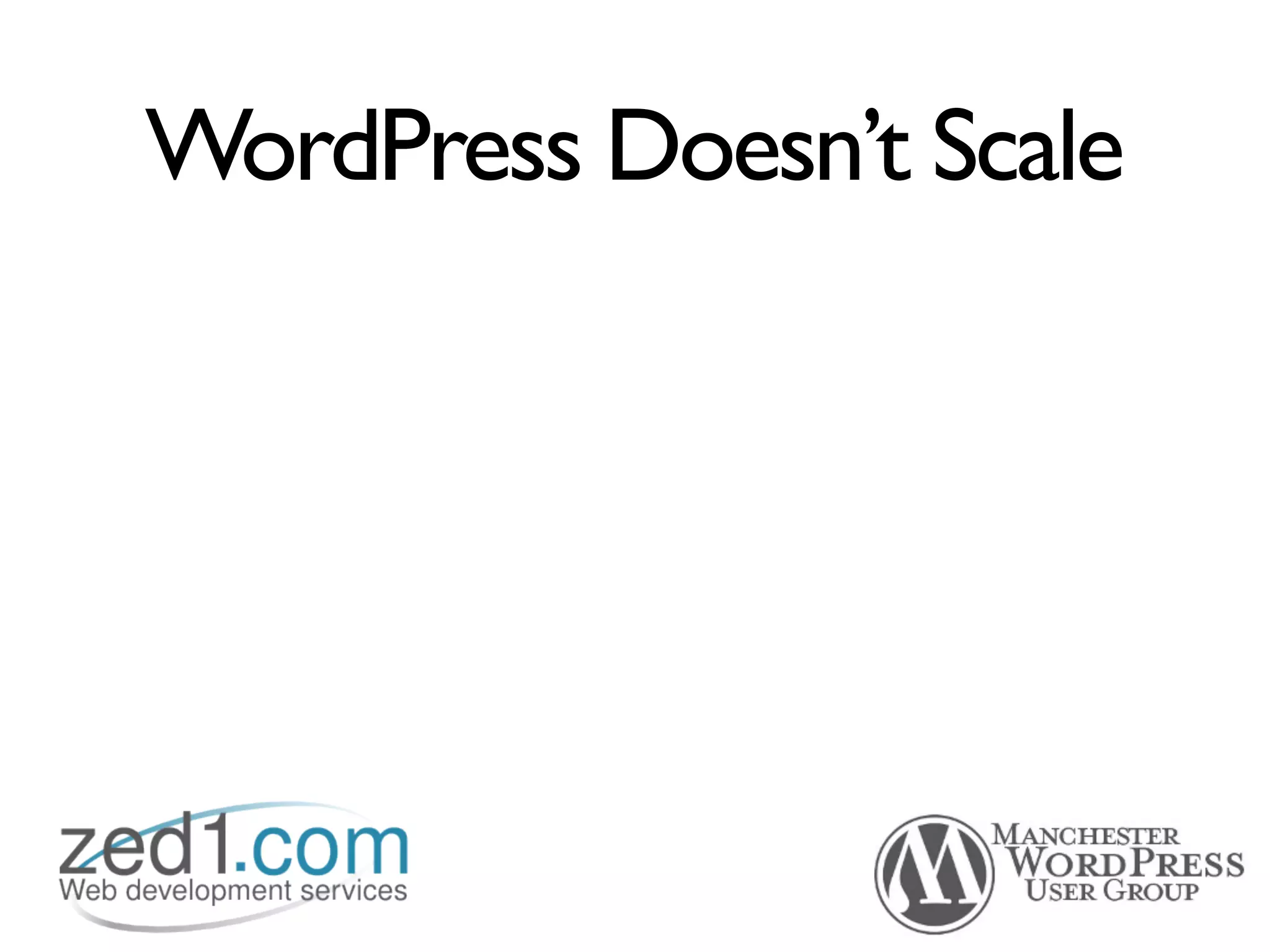WordPress Doesn’t Scale
 