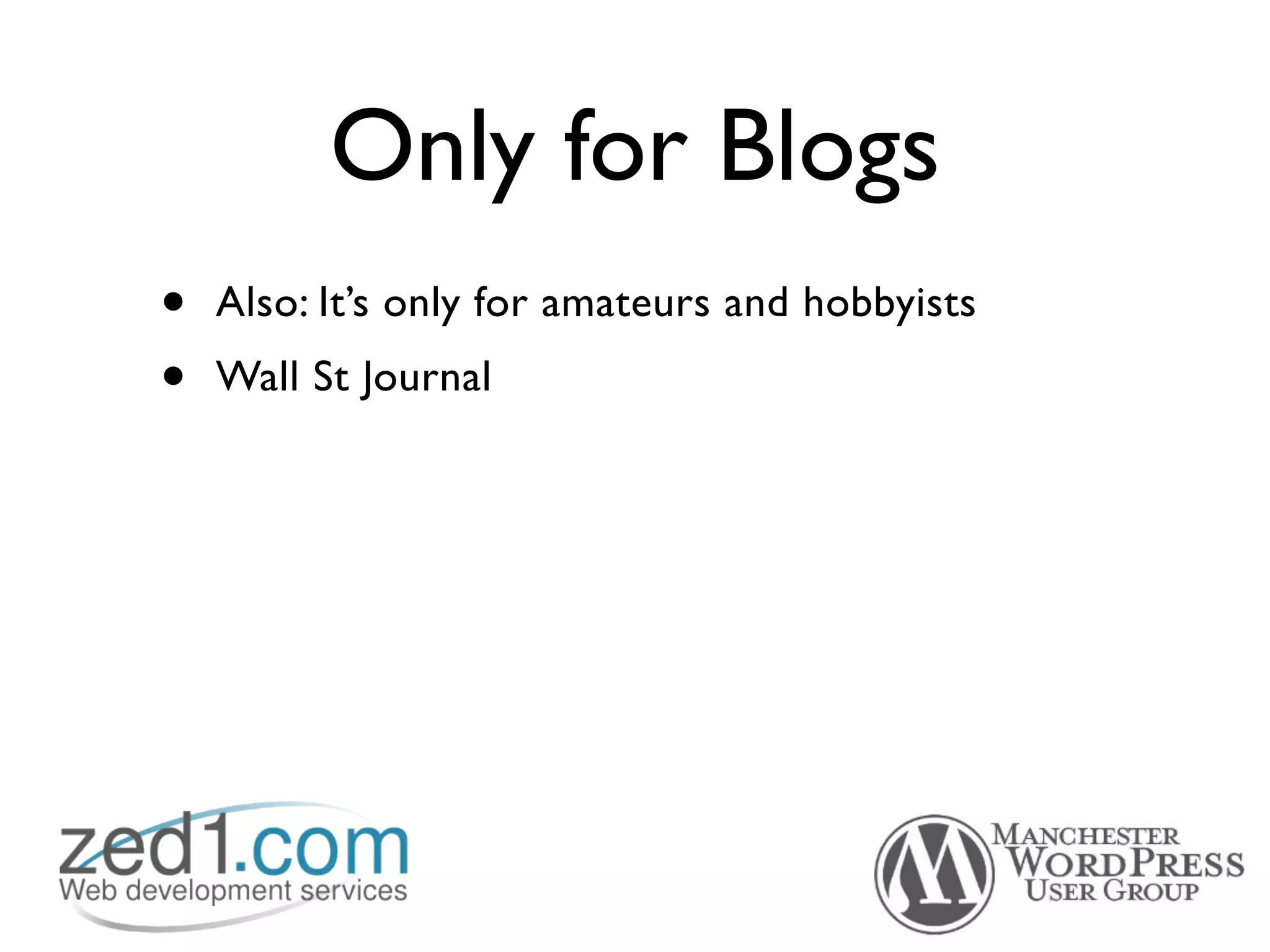 Only for Blogs
•   Also: It’s only for amateurs and hobbyists
•   Wall St Journal
 