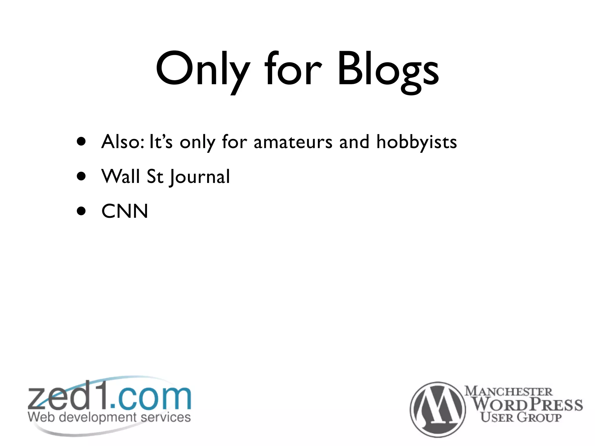 Only for Blogs
•   Also: It’s only for amateurs and hobbyists
•   Wall St Journal
•   CNN
 