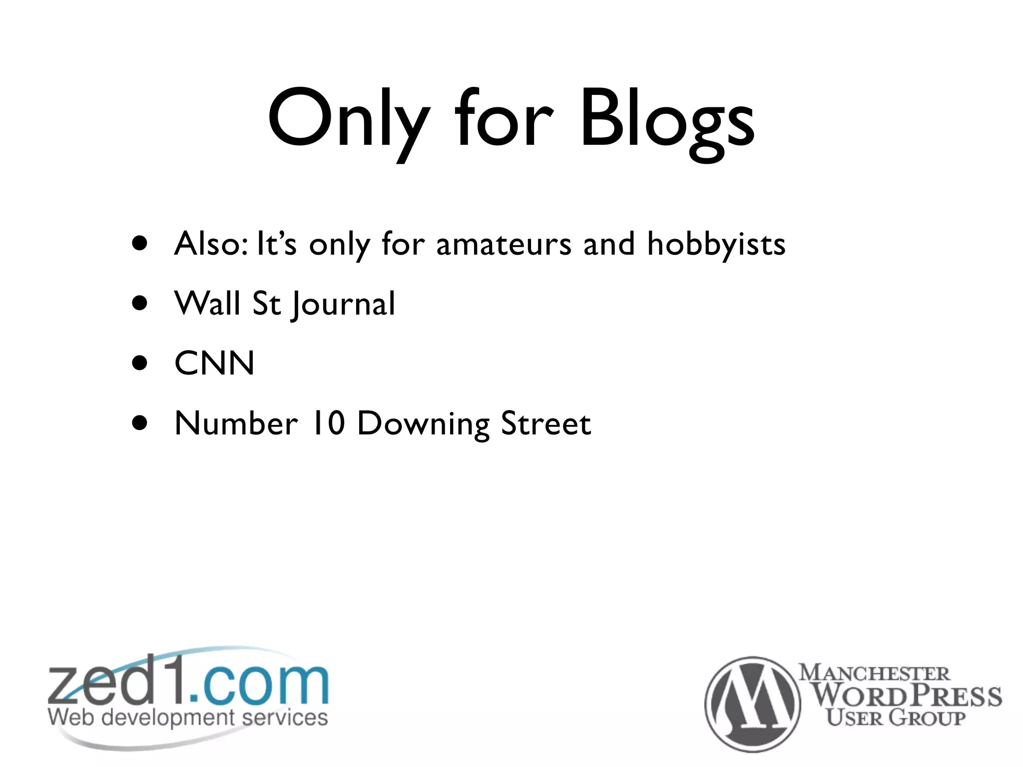 Only for Blogs
•   Also: It’s only for amateurs and hobbyists
•   Wall St Journal
•   CNN
•   Number 10 Downing Street
 
