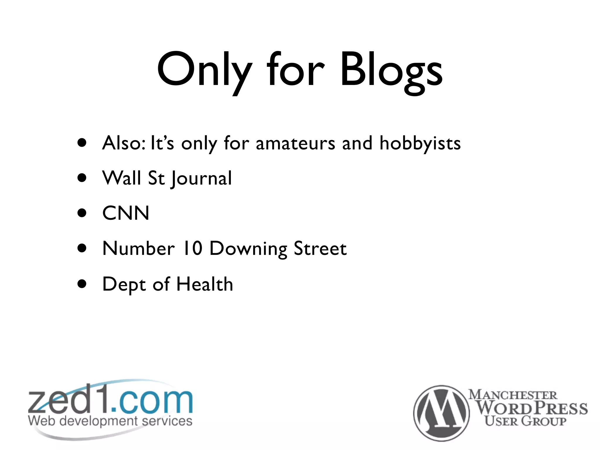Only for Blogs
•   Also: It’s only for amateurs and hobbyists
•   Wall St Journal
•   CNN
•   Number 10 Downing Street
•   Dept of Health
 