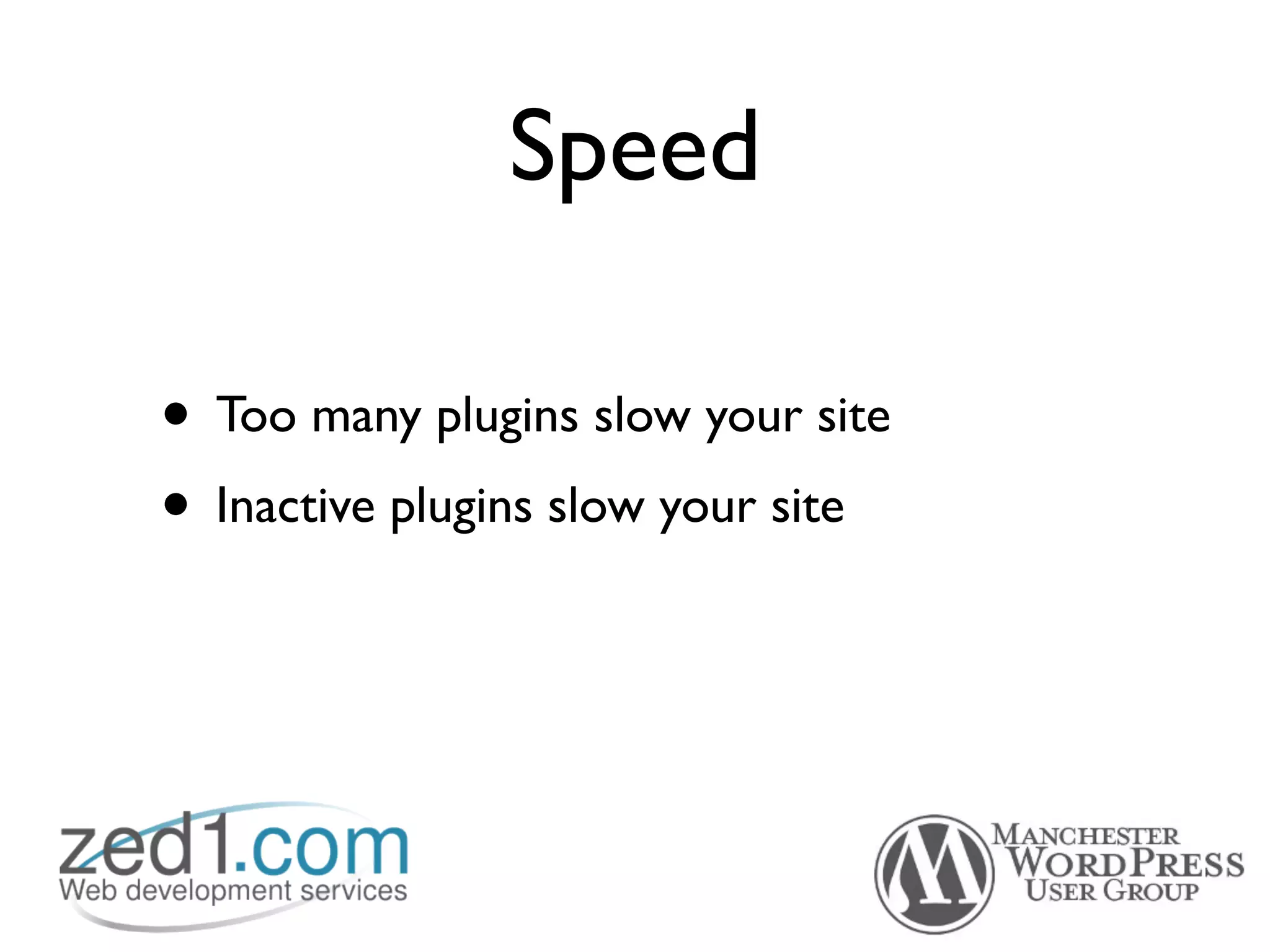 Speed

• Too many plugins slow your site
• Inactive plugins slow your site
 