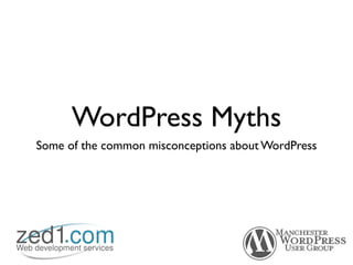 WordPress Myths
Some of the common misconceptions about WordPress
 
